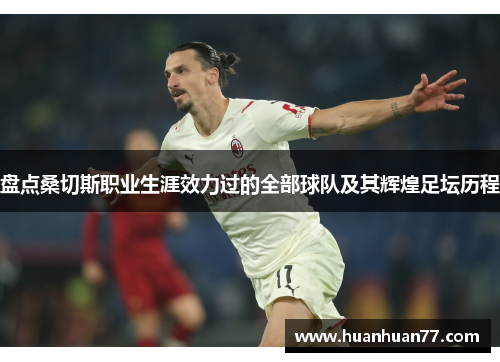 盘点桑切斯职业生涯效力过的全部球队及其辉煌足坛历程